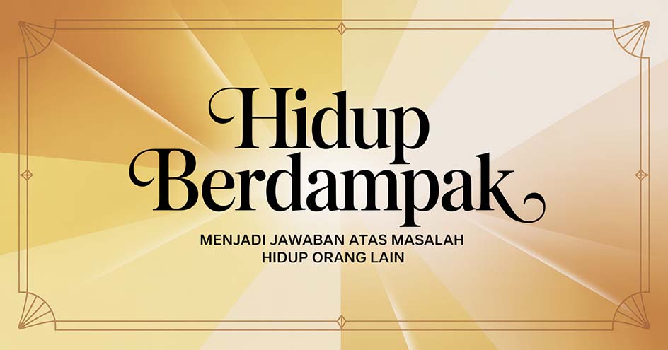 Hidup Berdampak Menjadi Jawaban atas Masalah Hidup Orang Lain